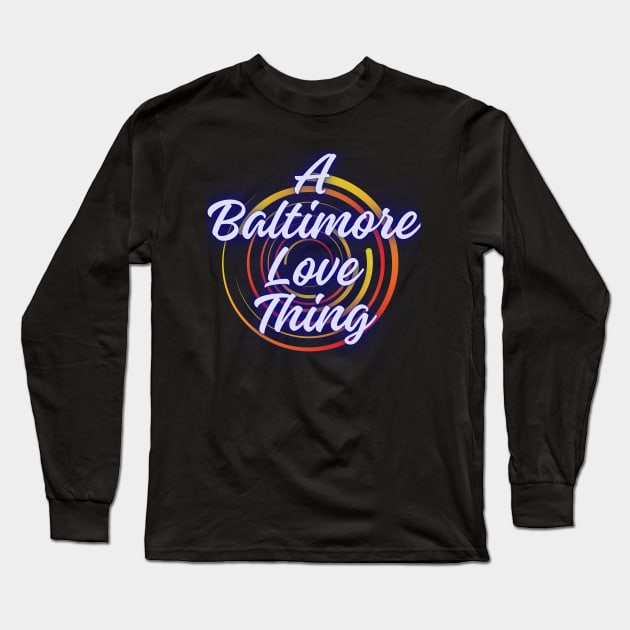 A BALTIMORE LOVE THING DESIGN Long Sleeve T-Shirt by The C.O.B. Store